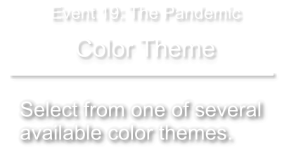 Select from one of several available color themes.   Color Theme Event 19: The Pandemic
